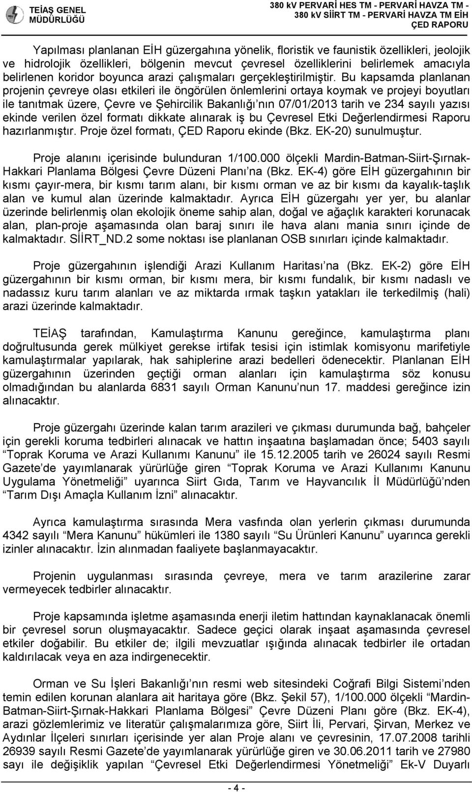 Bu kapsamda planlanan projenin çevreye olası etkileri ile öngörülen önlemlerini ortaya koymak ve projeyi boyutları ile tanıtmak üzere, Çevre ve Şehircilik Bakanlığı nın 07/01/2013 tarih ve 234 sayılı