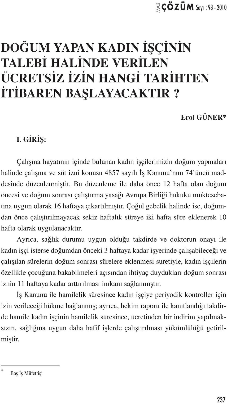 Bu düzenleme ile daha önce 12 hafta olan doğum öncesi ve doğum sonrası çalıştırma yasağı Avrupa Birliği hukuku müktesebatına uygun olarak 16 haftaya çıkartılmıştır.