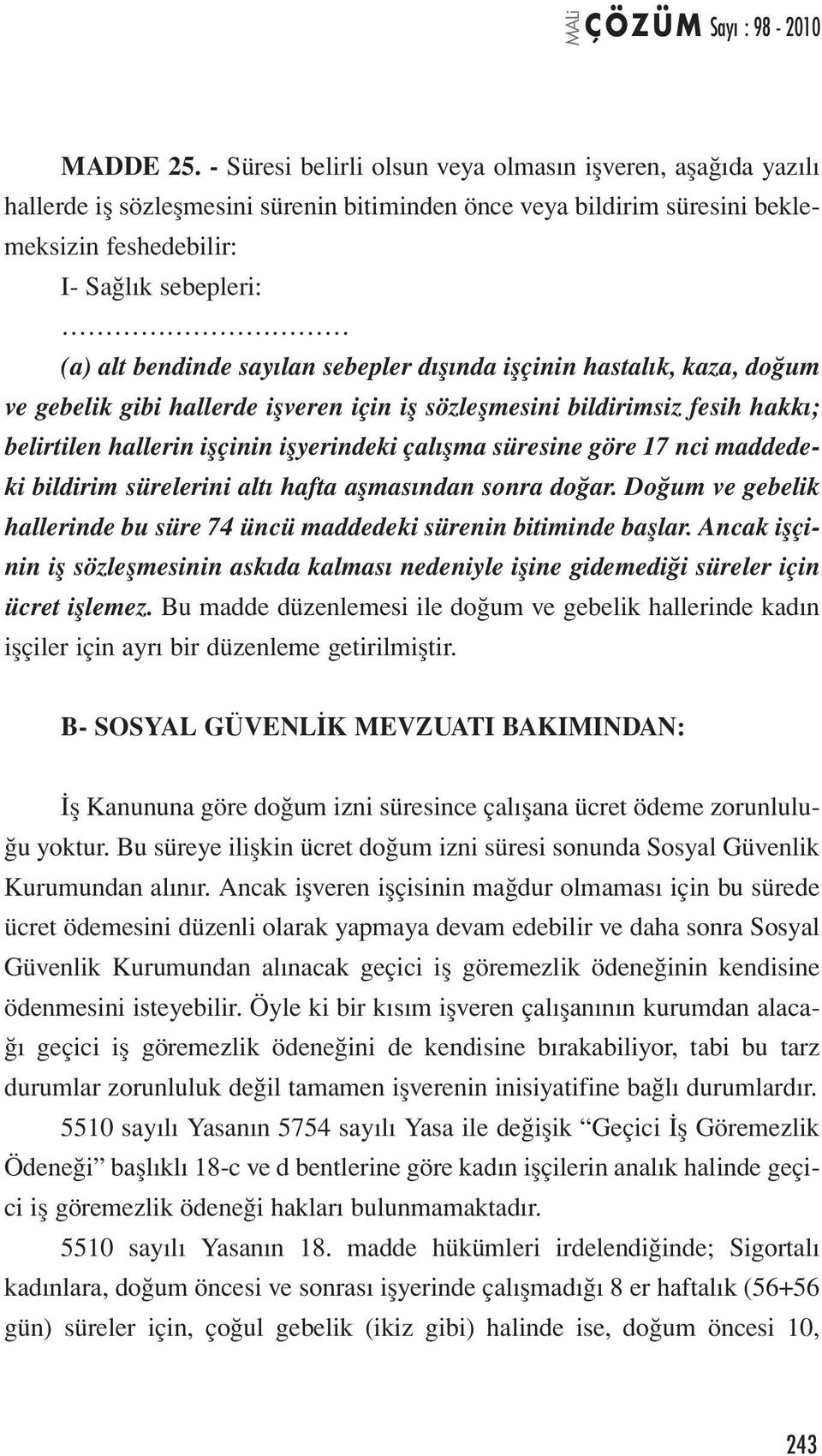 sayılan sebepler dışında işçinin hastalık, kaza, doğum ve gebelik gibi hallerde işveren için iş sözleşmesini bildirimsiz fesih hakkı; belirtilen hallerin işçinin işyerindeki çalışma süresine göre 17