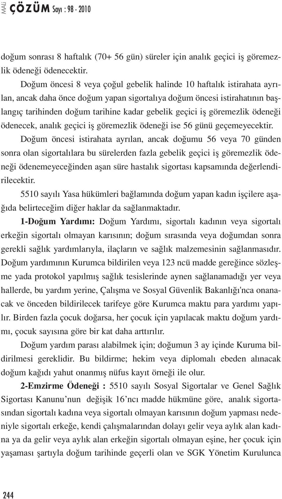 iş göremezlik ödeneği ödenecek, analık geçici iş göremezlik ödeneği ise 56 günü geçemeyecektir.