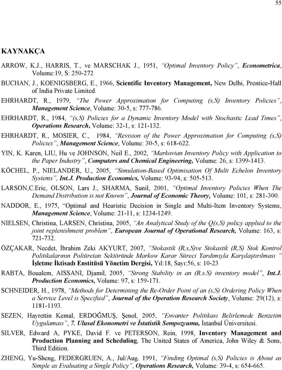 , 1979, The Power Approximatio for Computig (s,s) Ivetory Policies, Maagemet Sciece, Volume: 3-5, s: 777-786. EHRHARDT, R.
