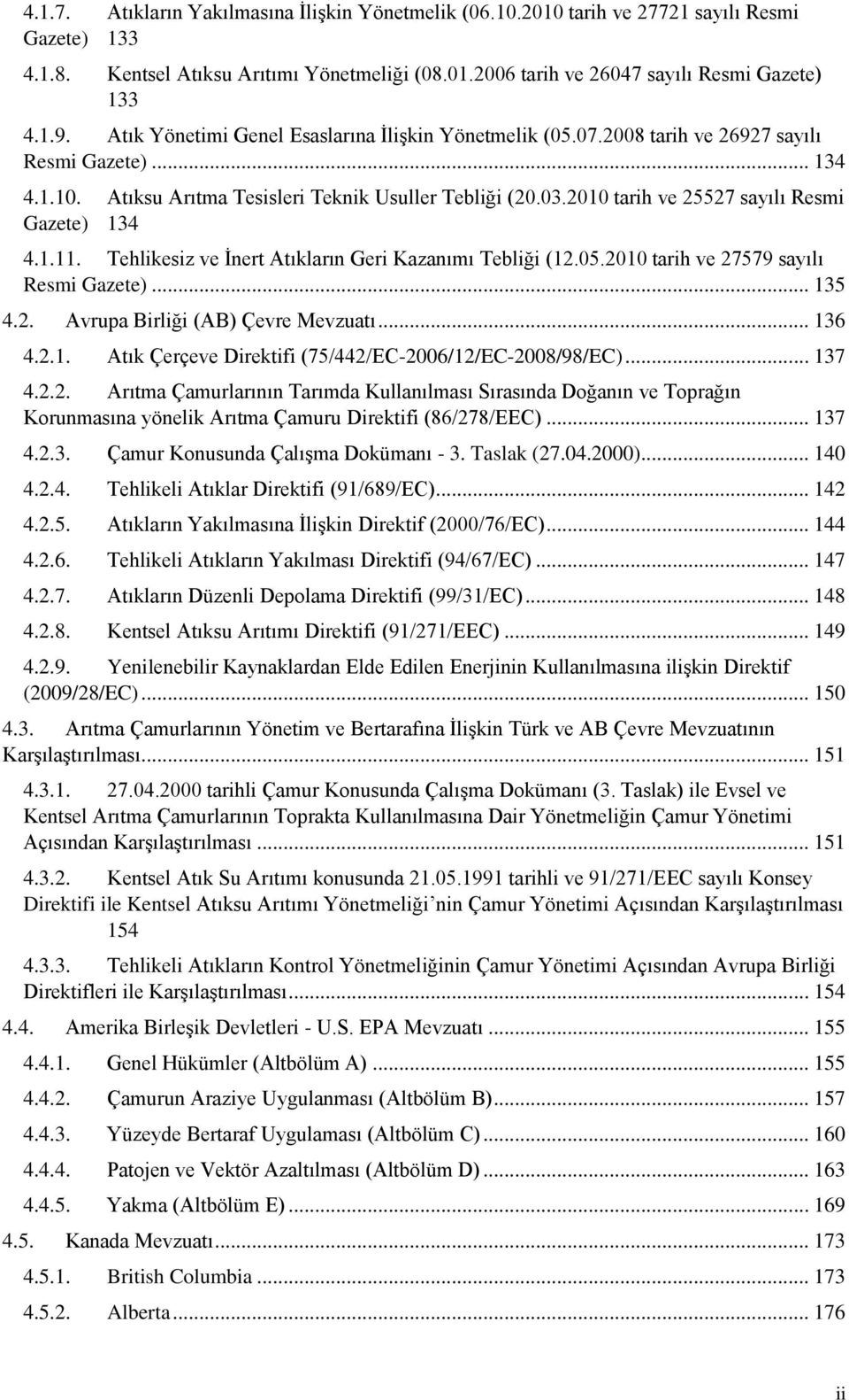 2010 tarih ve 25527 sayılı Resmi Gazete) 134 4.1.11. Tehlikesiz ve İnert Atıkların Geri Kazanımı Tebliği (12.05.2010 tarih ve 27579 sayılı Resmi Gazete)... 135 4.2. Avrupa Birliği (AB) Çevre Mevzuatı.