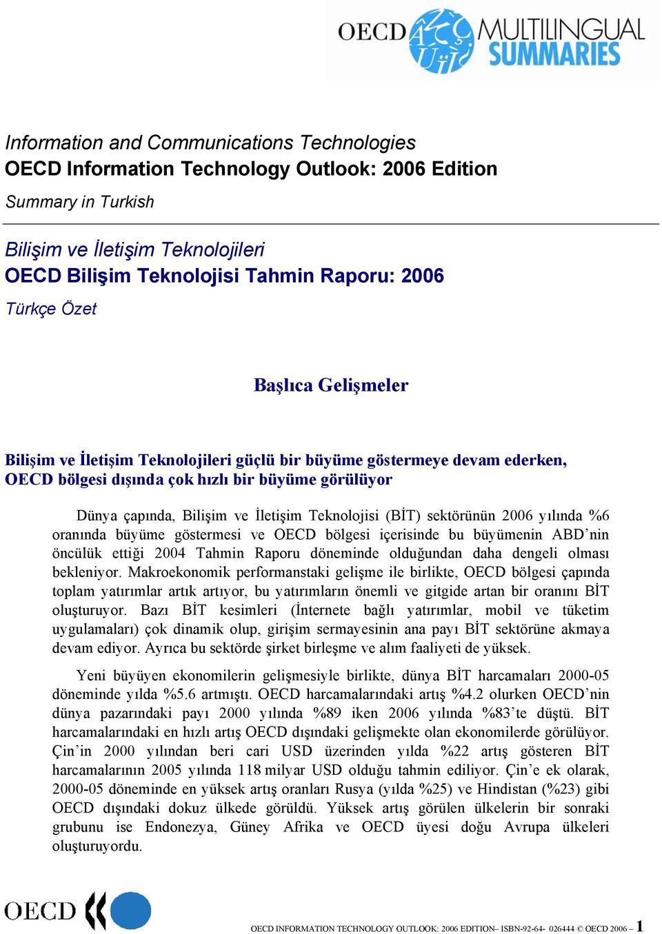 (BİT) sektörünün 2006 yılında %6 oranında büyüme göstermesi ve OECD bölgesi içerisinde bu büyümenin ABD nin öncülük ettiği 2004 Tahmin Raporu döneminde olduğundan daha dengeli olması bekleniyor.