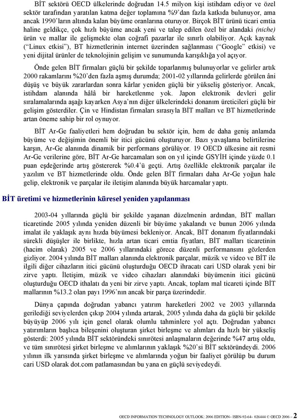 Birçok BİT ürünü ticari emtia haline geldikçe, çok hızlı büyüme ancak yeni ve talep edilen özel bir alandaki (niche) ürün ve mallar ile gelişmekte olan coğrafi pazarlar ile sınırlı olabiliyor.