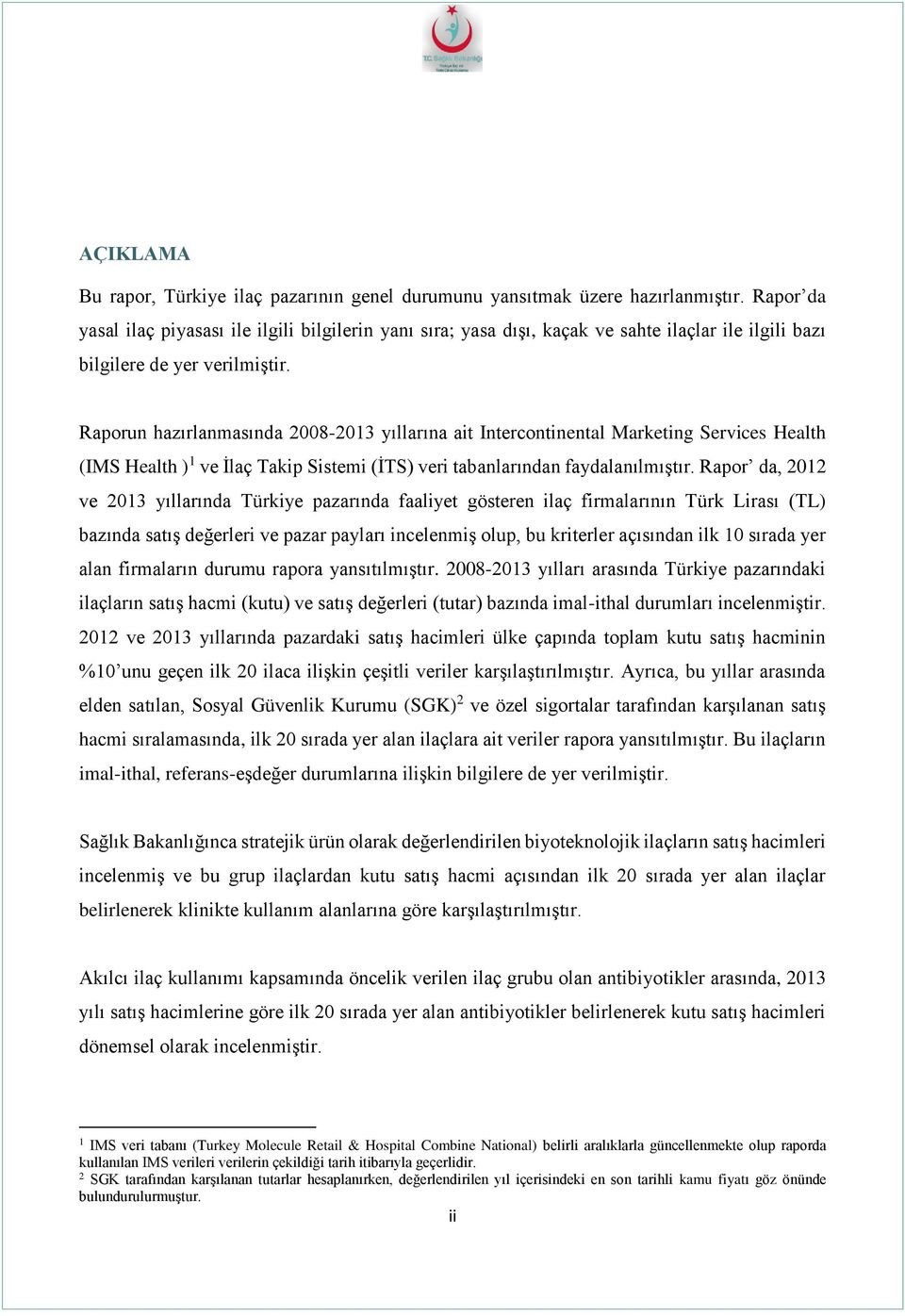 Raporun hazırlanmasında 2008-2013 yıllarına ait Intercontinental Marketing Services Health (IMS Health ) 1 ve İlaç Takip Sistemi (İTS) veri tabanlarından faydalanılmıştır.