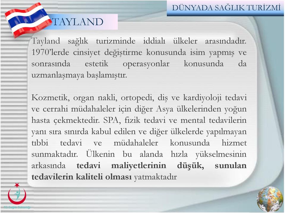 Kozmetik, organ nakli, ortopedi, diş ve kardiyoloji tedavi ve cerrahi müdahaleler için diğer Asya ülkelerinden yoğun hasta çekmektedir.