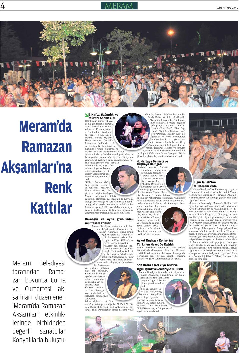 Konsere, sözleri Abdürrahim Karakoç a a ait Ben Hep Seni Dü ünürüm eseriyle ba layan Hasan Sa ındık, Öncelikle le Ramazan-ı erifinizi tebrik ederim.