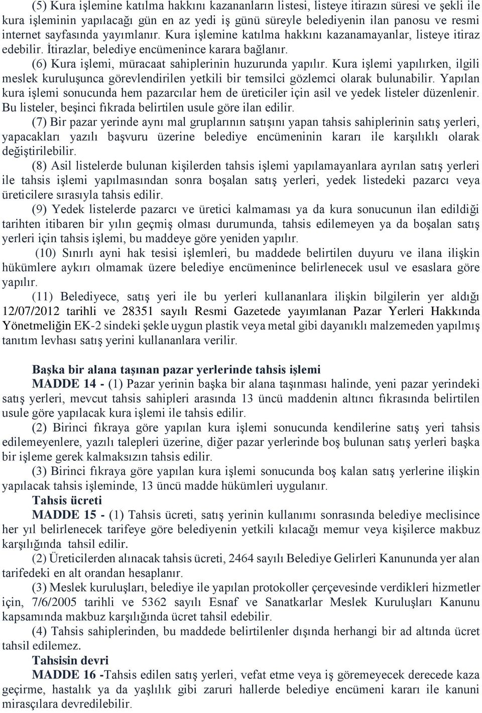 Kura işlemi yapılırken, ilgili meslek kuruluşunca görevlendirilen yetkili bir temsilci gözlemci olarak bulunabilir.