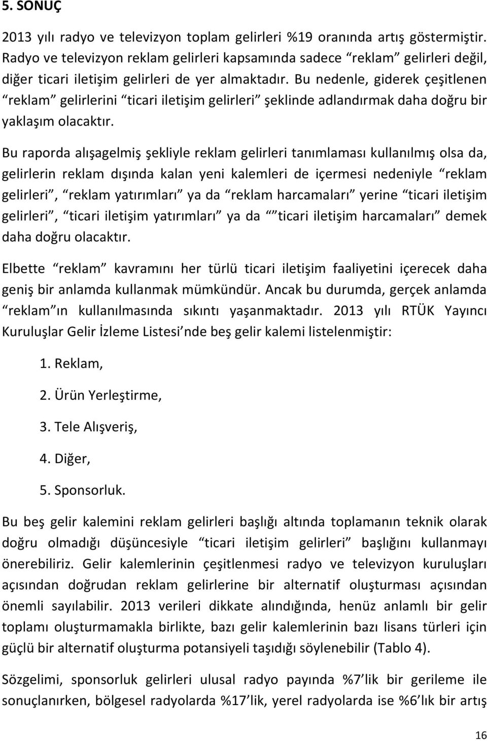 Bu nedenle, giderek çeşitlenen reklm gelirlerini ticri iletişim gelirleri şeklinde dlndırmk dh doğru bir yklşım olcktır.