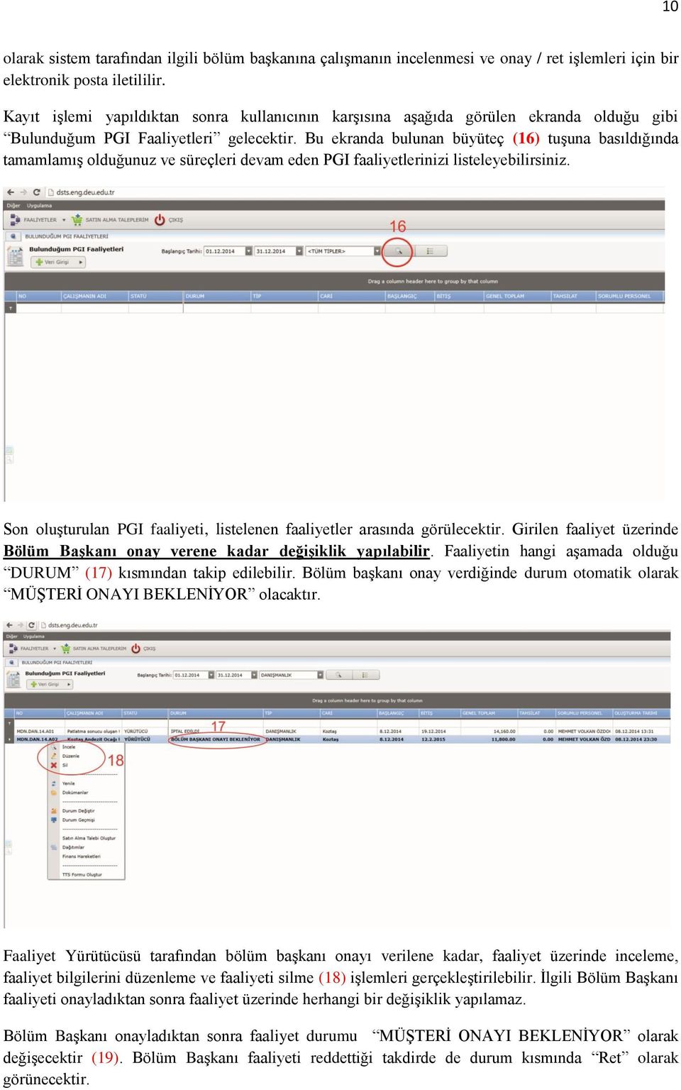 Bu ekranda bulunan büyüteç (16) tuşuna basıldığında tamamlamış olduğunuz ve süreçleri devam eden PGI faaliyetlerinizi listeleyebilirsiniz.