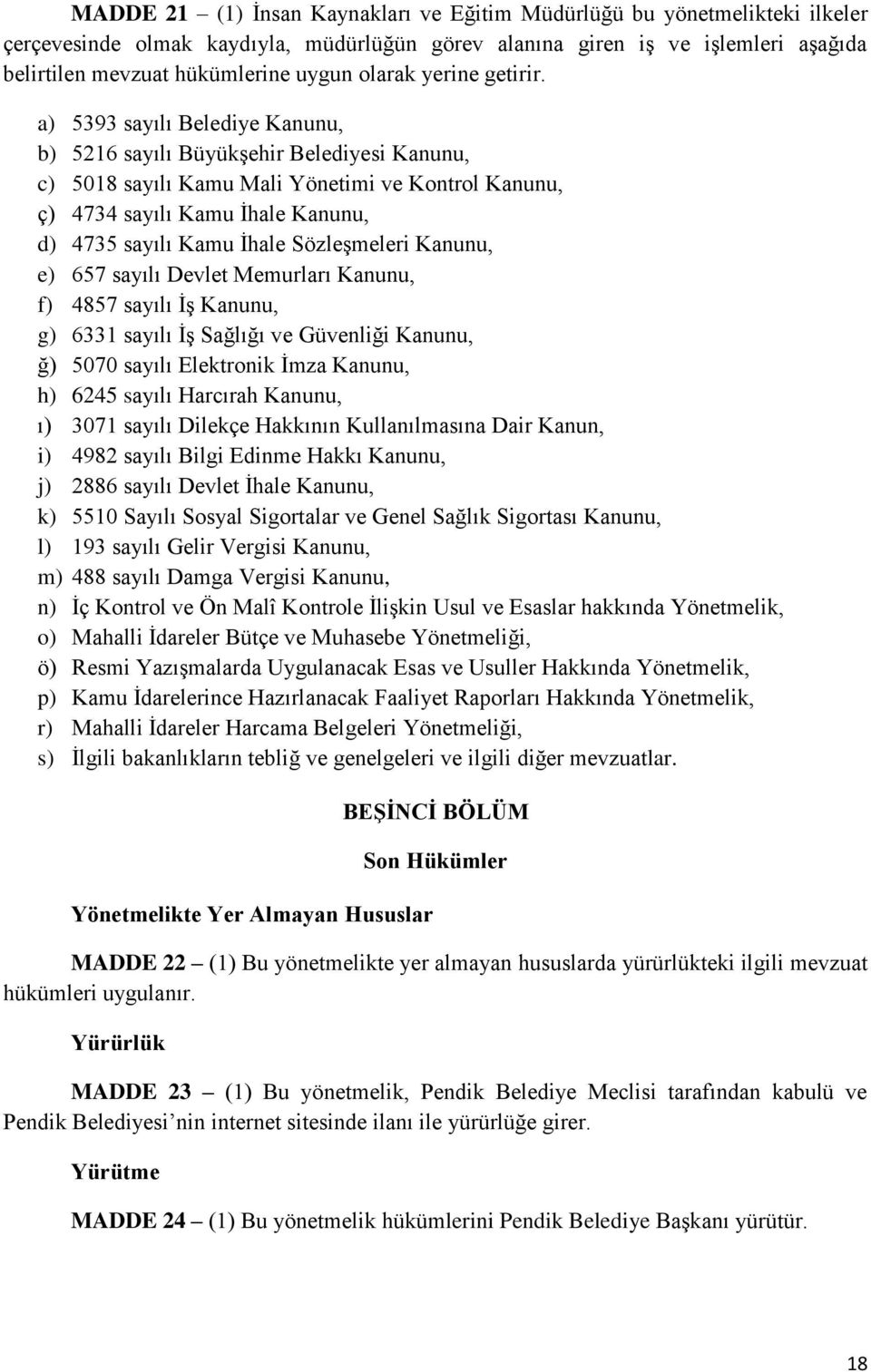 a) 5393 sayılı Belediye Kanunu, b) 5216 sayılı Büyükşehir Belediyesi Kanunu, c) 5018 sayılı Kamu Mali Yönetimi ve Kontrol Kanunu, ç) 4734 sayılı Kamu İhale Kanunu, d) 4735 sayılı Kamu İhale