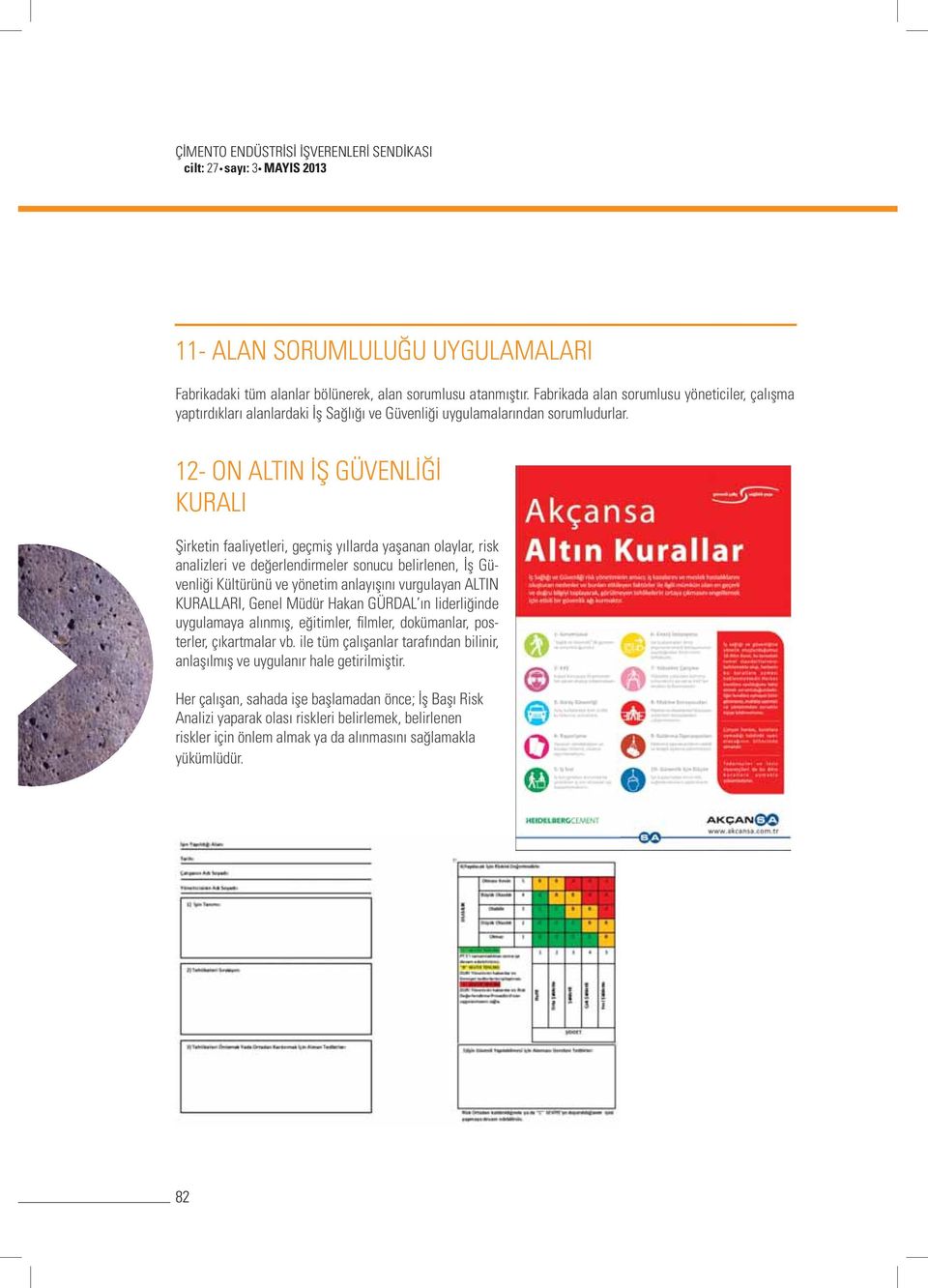 12- ON ALTIN İŞ GÜVENLİĞİ KURALI Şirketin faaliyetleri, geçmiş yıllarda yaşanan olaylar, risk analizleri ve değerlendirmeler sonucu belirlenen, İş Güvenliği Kültürünü ve yönetim anlayışını vurgulayan