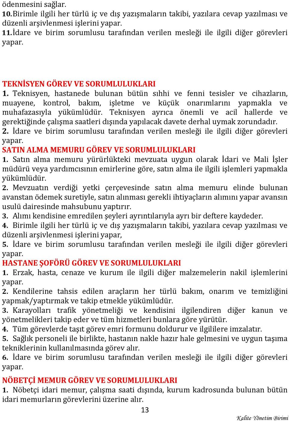 Teknisyen, hastanede bulunan bütün sıhhi ve fenni tesisler ve cihazların, muayene, kontrol, bakım, işletme ve küçük onarımlarını yapmakla ve muhafazasıyla yükümlüdür.