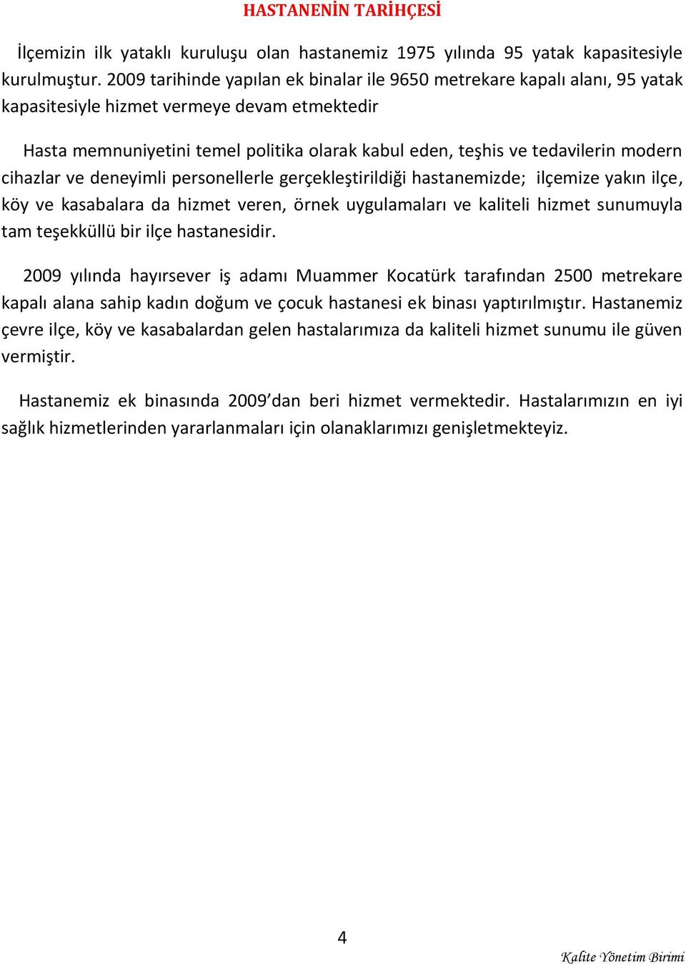 modern cihazlar ve deneyimli personellerle gerçekleştirildiği hastanemizde; ilçemize yakın ilçe, köy ve kasabalara da hizmet veren, örnek uygulamaları ve kaliteli hizmet sunumuyla tam teşekküllü bir