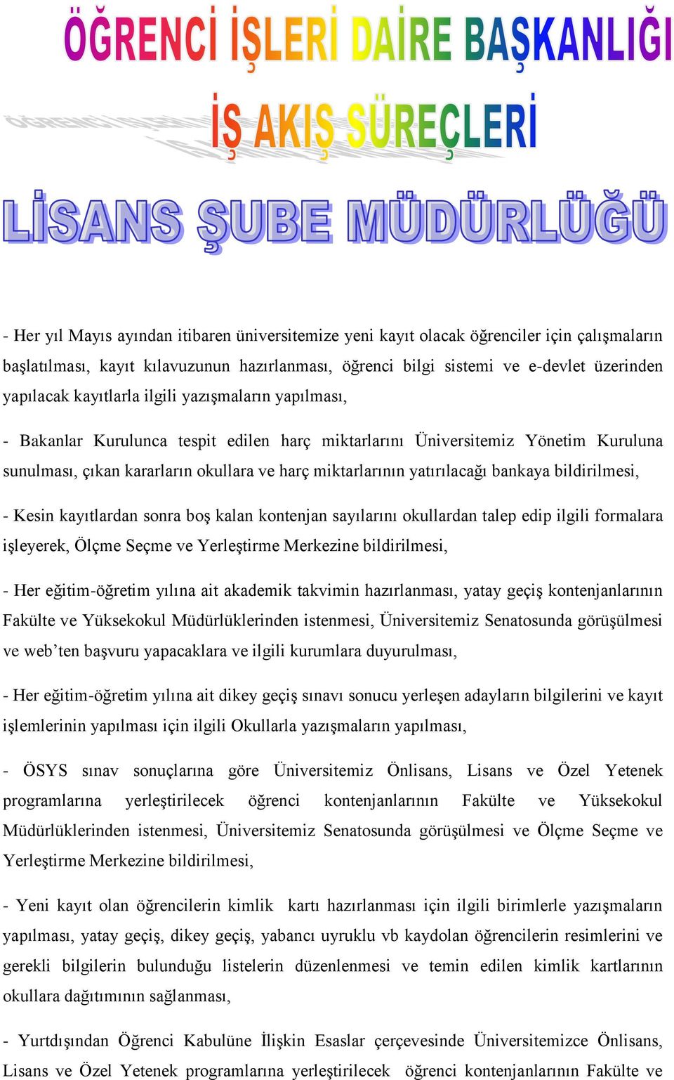 bankaya bildirilmesi, - Kesin kayıtlardan sonra boş kalan kontenjan sayılarını okullardan talep edip ilgili formalara işleyerek, Ölçme Seçme ve Yerleştirme Merkezine bildirilmesi, - Her