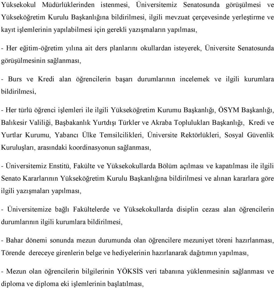 öğrencilerin başarı durumlarının incelemek ve ilgili kurumlara bildirilmesi, - Her türlü öğrenci işlemleri ile ilgili Yükseköğretim Kurumu Başkanlığı, ÖSYM Başkanlığı, Balıkesir Valiliği, Başbakanlık