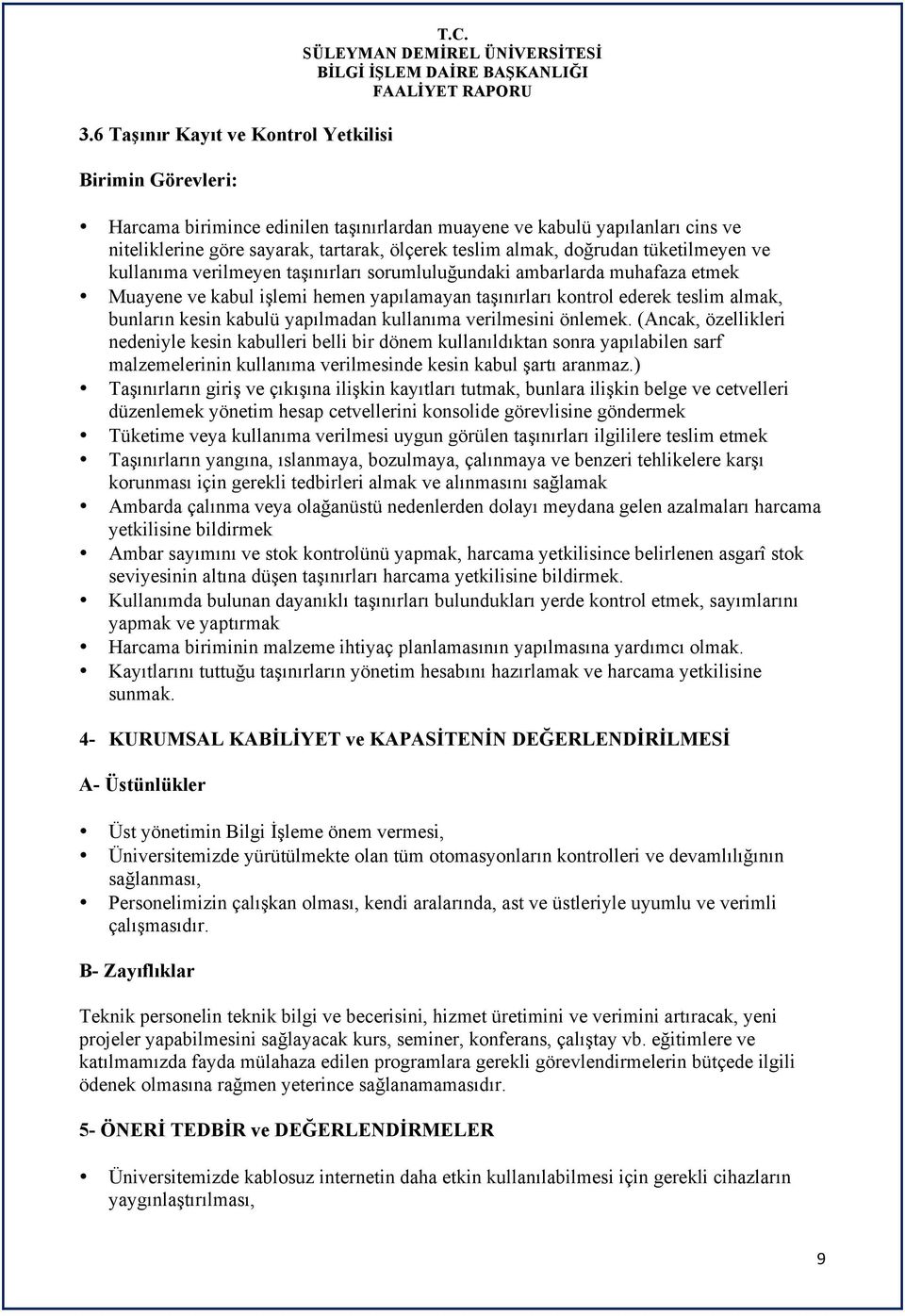 sorumluluğundaki ambarlarda muhafaza etmek Muayene ve kabul işlemi hemen yapılamayan taşınırları kontrol ederek teslim almak, bunların kesin kabulü yapılmadan kullanıma verilmesini önlemek.