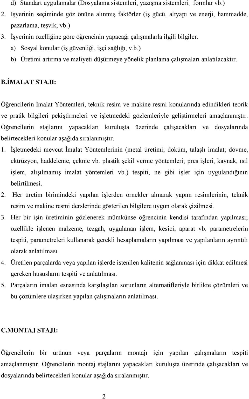 B.İMALAT STAJI: Öğrencilerin İmalat Yöntemleri, teknik resim ve makine resmi konularında edindikleri teorik ve pratik bilgileri pekiştirmeleri ve işletmedeki gözlemleriyle geliştirmeleri