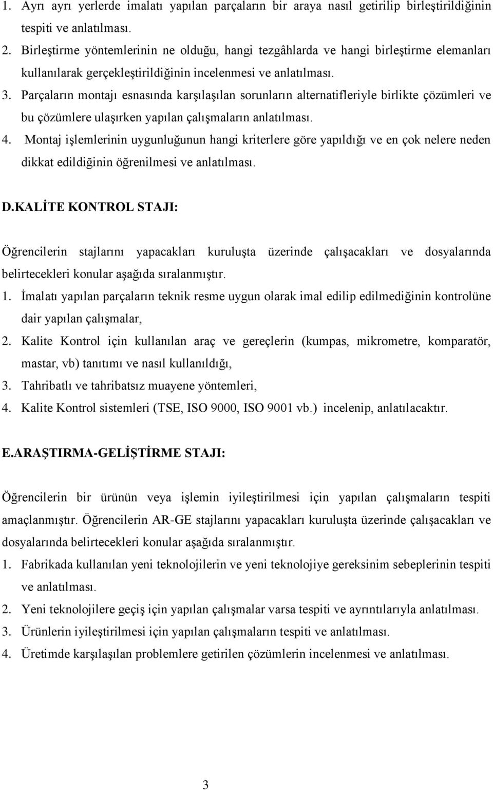 Parçaların montajı esnasında karşılaşılan sorunların alternatifleriyle birlikte çözümleri ve bu çözümlere ulaşırken yapılan çalışmaların anlatılması. 4.