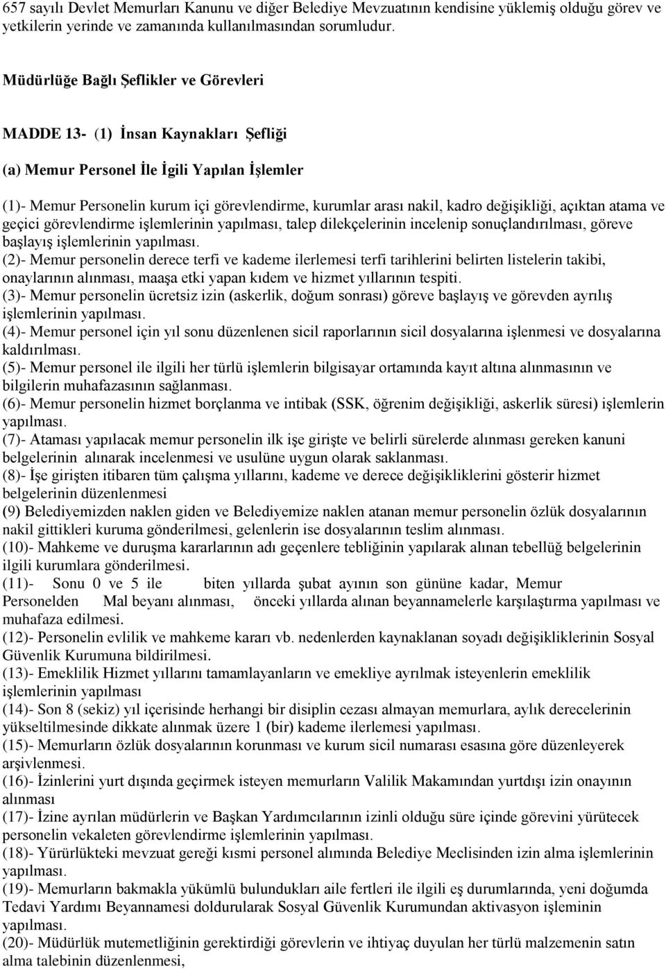 değişikliği, açıktan atama ve geçici görevlendirme işlemlerinin yapılması, talep dilekçelerinin incelenip sonuçlandırılması, göreve başlayış işlemlerinin yapılması.