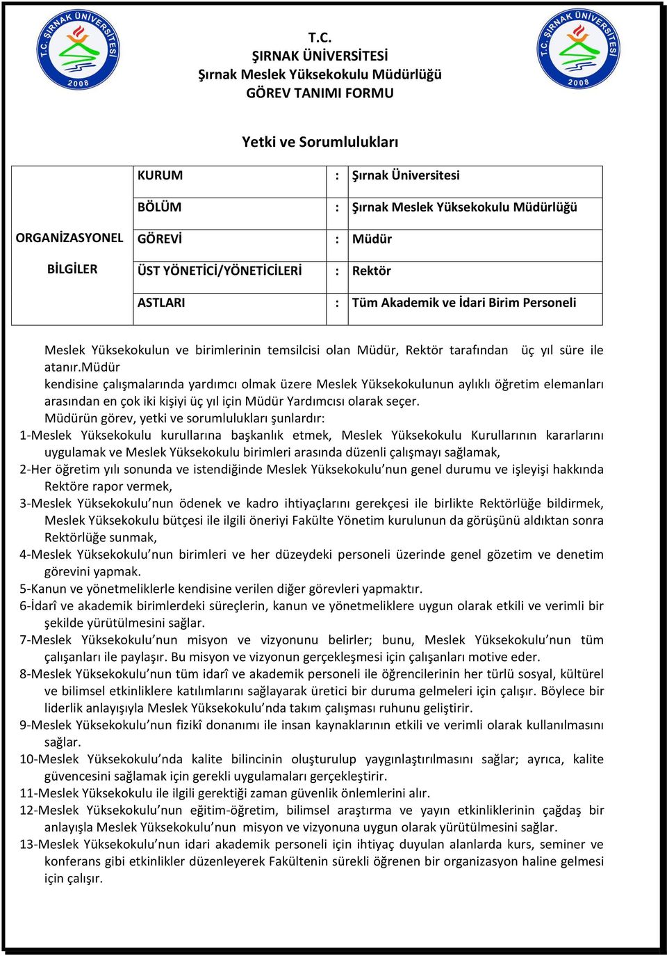 kendisine çalışmalarında yardımcı olmak üzere Meslek Yüksekokulunun aylıklı öğretim elemanları arasından en çok iki kişiyi üç yıl için Yardımcısı olarak seçer.