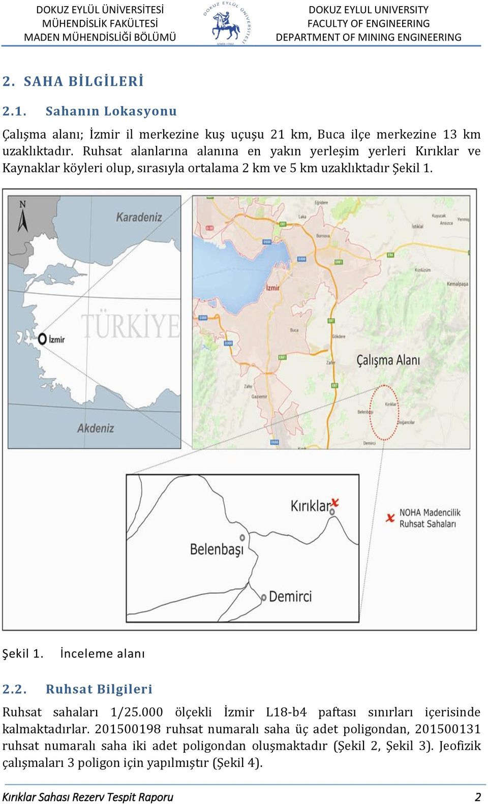 2. Ruhsat Bilgileri Ruhsat sahaları 1/25.000 ölçekli İzmir L18-b4 paftası sınırları içerisinde kalmaktadırlar.