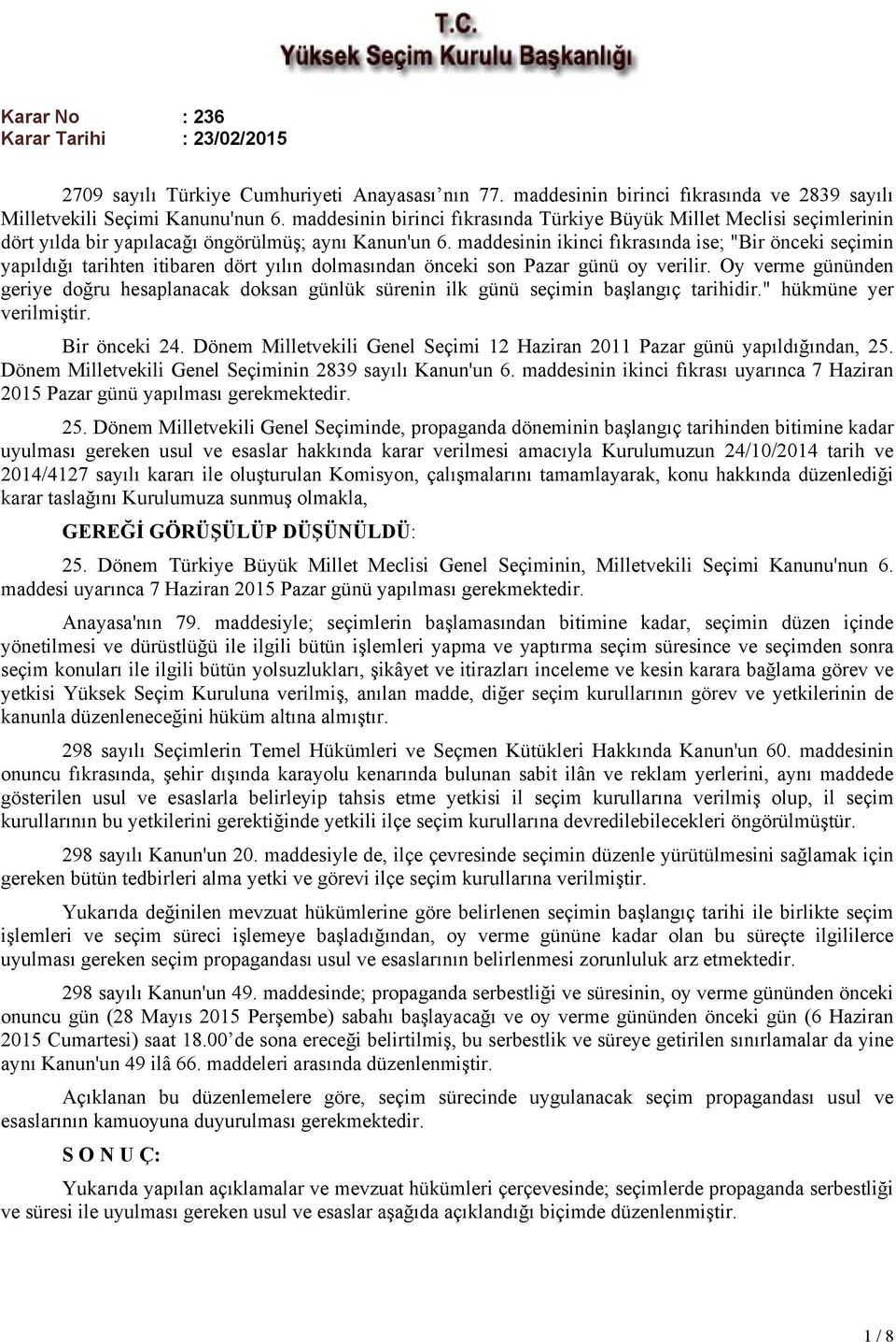 maddesinin ikinci fıkrasında ise; "Bir önceki seçimin yapıldığı tarihten itibaren dört yılın dolmasından önceki son Pazar günü oy verilir.