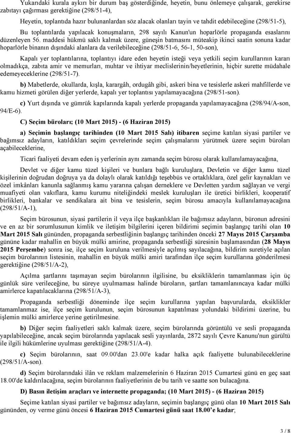 maddesi hükmü saklı kalmak üzere, güneşin batmasını müteakip ikinci saatin sonuna kadar hoparlörle binanın dışındaki alanlara da verilebileceğine (298/51-6, 56-1, 50-son), Kapalı yer toplantılarına,