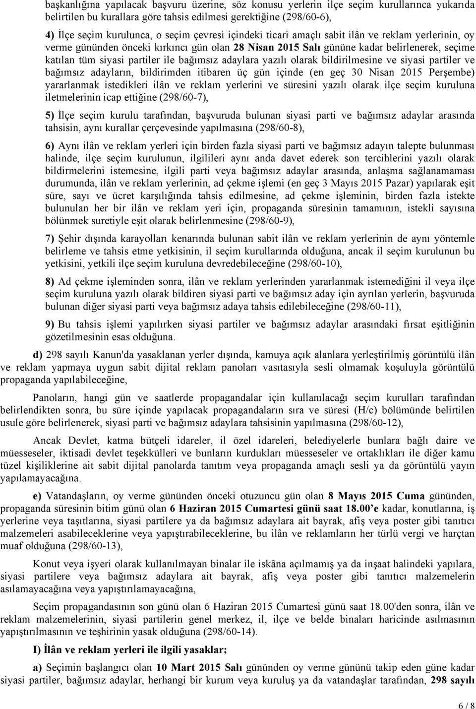 bağımsız adaylara yazılı olarak bildirilmesine ve siyasi partiler ve bağımsız adayların, bildirimden itibaren üç gün içinde (en geç 30 Nisan 2015 Perşembe) yararlanmak istedikleri ilân ve reklam