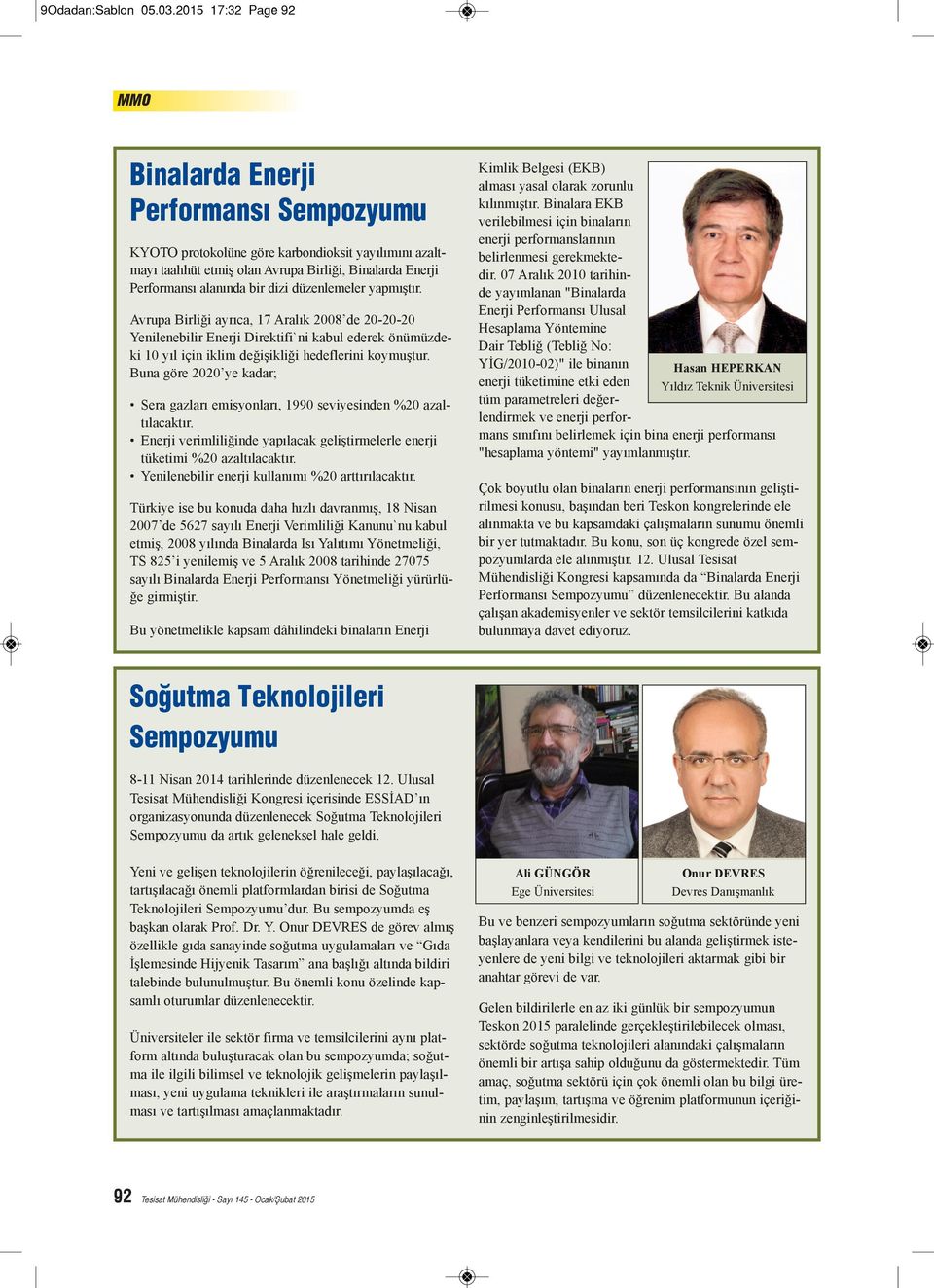 düzenlemeler yapmıştır. Avrupa Birliği ayrıca, 17 Aralık 2008 de 20-20-20 Yenilenebilir Enerji Direktifi`ni kabul ederek önümüzdeki 10 yıl için iklim değişikliği hedeflerini koymuştur.