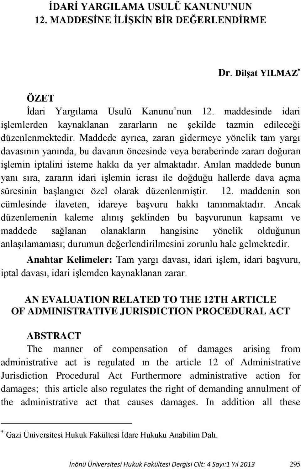 Maddede ayrıca, zararı gidermeye yönelik tam yargı davasının yanında, bu davanın öncesinde veya beraberinde zararı doğuran işlemin iptalini isteme hakkı da yer almaktadır.