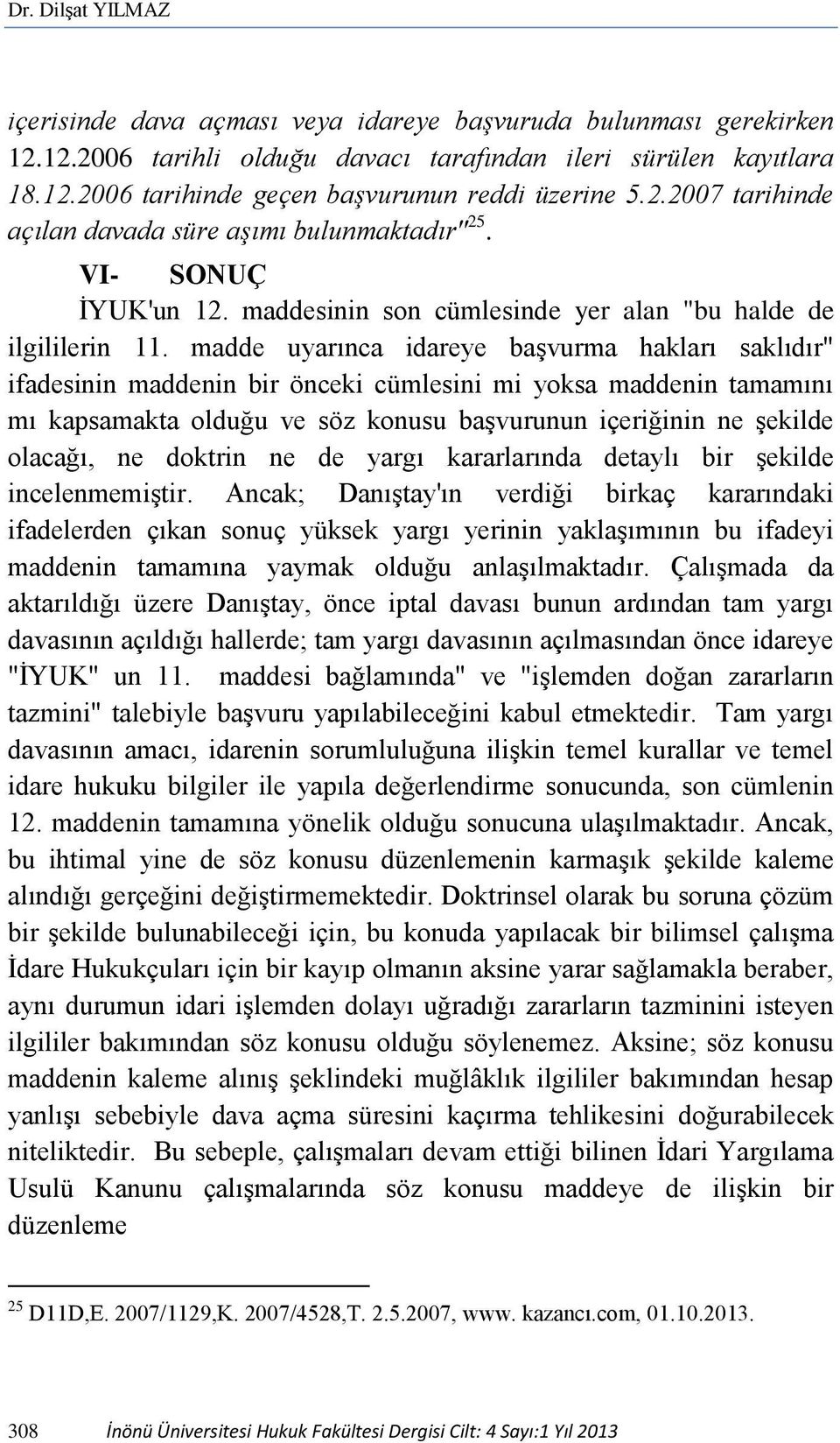 madde uyarınca idareye başvurma hakları saklıdır" ifadesinin maddenin bir önceki cümlesini mi yoksa maddenin tamamını mı kapsamakta olduğu ve söz konusu başvurunun içeriğinin ne şekilde olacağı, ne