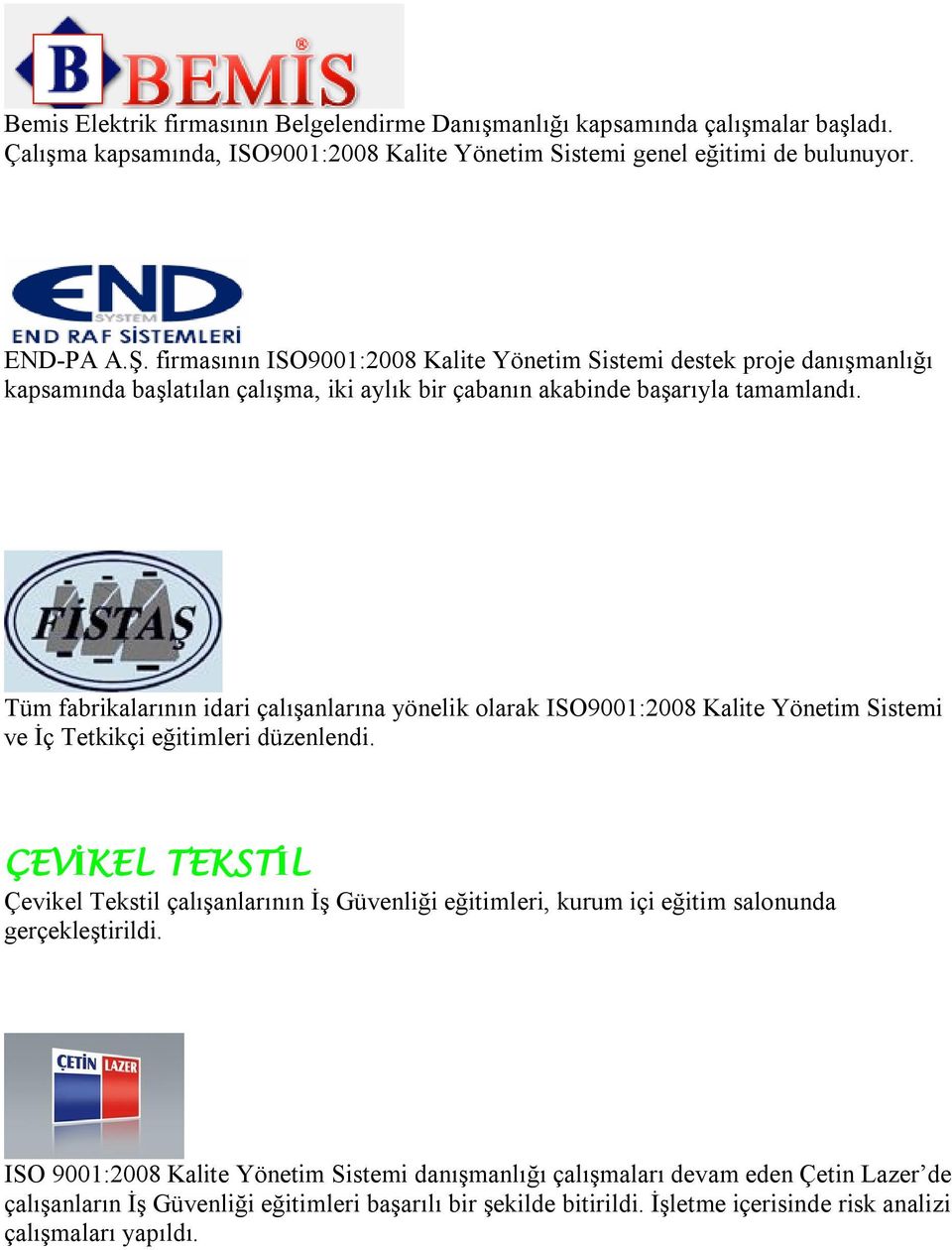 Tüm fabrikalarının idari çalışanlarına yönelik olarak ISO9001:2008 Kalite Yönetim Sistemi ve İç Tetkikçi eğitimleri düzenlendi.