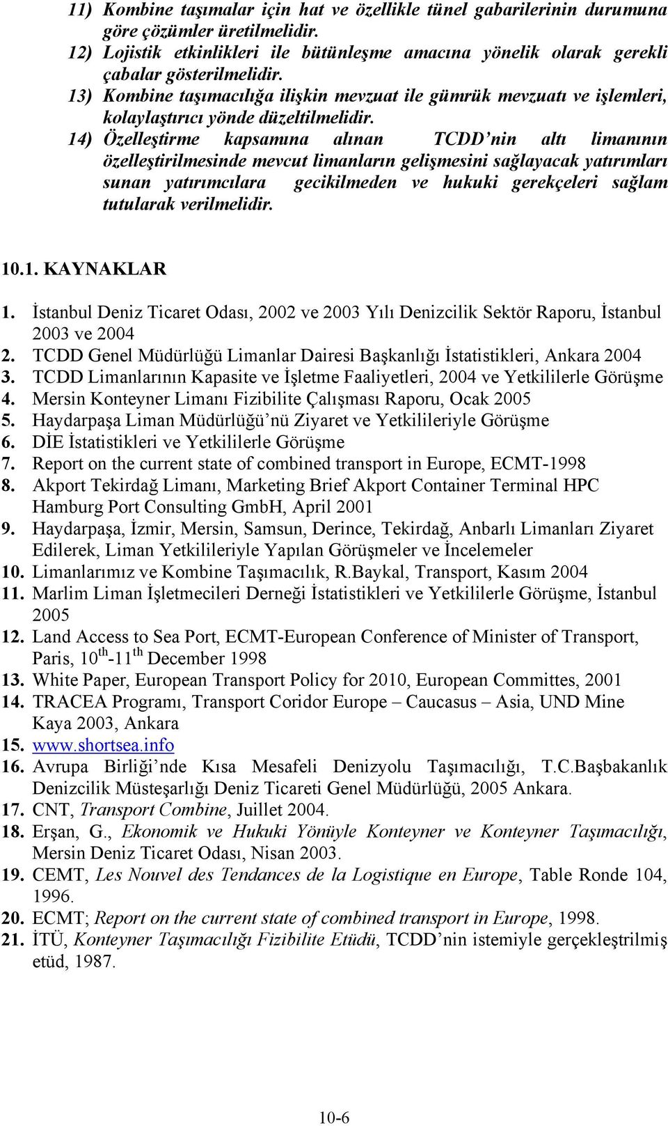 14) Özelleştirme kapsamına alınan TCDD nin altı limanının özelleştirilmesinde mevcut limanların gelişmesini sağlayacak yatırımları sunan yatırımcılara gecikilmeden ve hukuki gerekçeleri sağlam