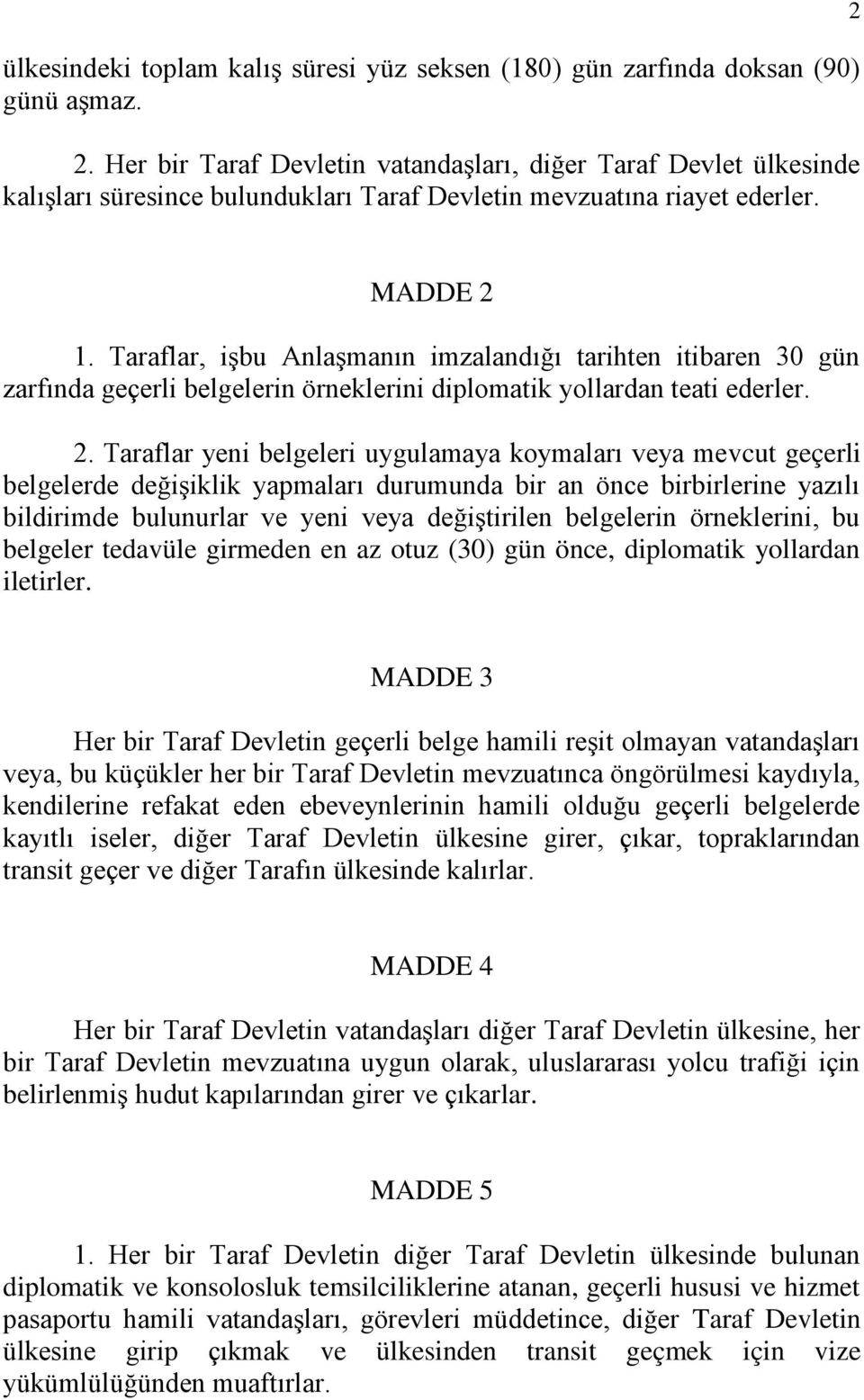 Taraflar, işbu Anlaşmanın imzalandığı tarihten itibaren 30 gün zarfında geçerli belgelerin örneklerini diplomatik yollardan teati ederler. 2.