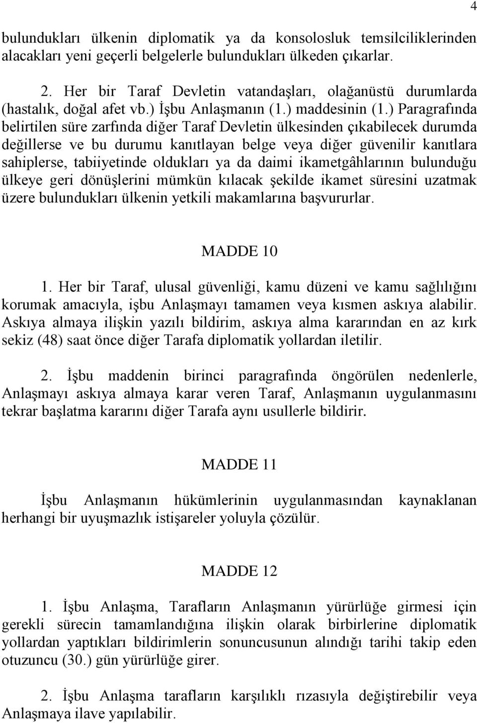 ) Paragrafında belirtilen süre zarfında diğer Taraf Devletin ülkesinden çıkabilecek durumda değillerse ve bu durumu kanıtlayan belge veya diğer güvenilir kanıtlara sahiplerse, tabiiyetinde oldukları