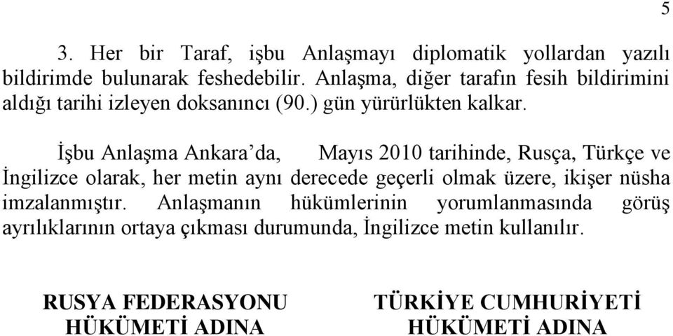 İşbu Anlaşma Ankara da, Mayıs 2010 tarihinde, Rusça, Türkçe ve İngilizce olarak, her metin aynı derecede geçerli olmak üzere, ikişer