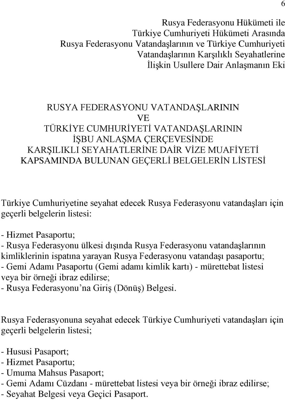 Türkiye Cumhuriyetine seyahat edecek Rusya Federasyonu vatandaşları için geçerli belgelerin listesi: - Hizmet Pasaportu; - Rusya Federasyonu ülkesi dışında Rusya Federasyonu vatandaşlarının