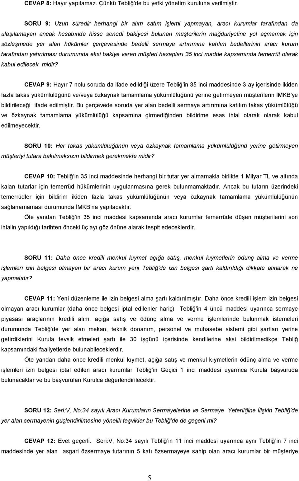 sözleşmede yer alan hükümler çerçevesinde bedelli sermaye artõrõmõna katõlõm bedellerinin aracõ kurum tarafõndan yatõrõlmasõ durumunda eksi bakiye veren müşteri hesaplarõ 35 inci madde kapsamõnda