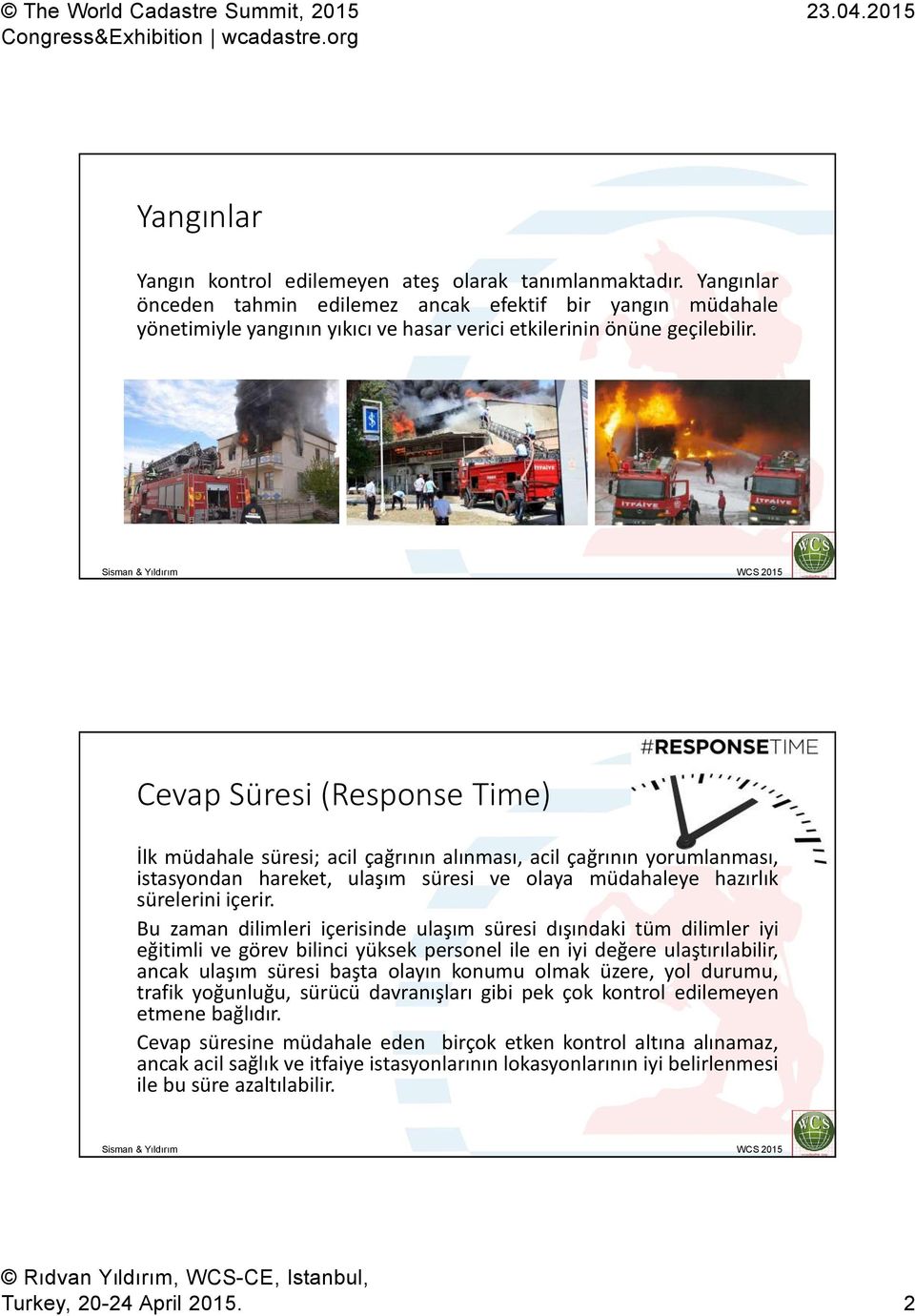 Cevap Süresi (Response Time) İlk müdahale süresi; acil çağrının alınması, acil çağrının yorumlanması, istasyondan hareket, ulaşım süresi ve olaya müdahaleye hazırlık sürelerini içerir.