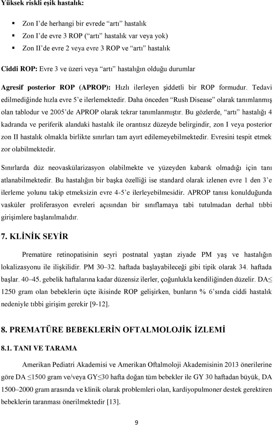 Daha önceden Rush Disease olarak tanımlanmış olan tablodur ve 2005 de APROP olarak tekrar tanımlanmıştır.