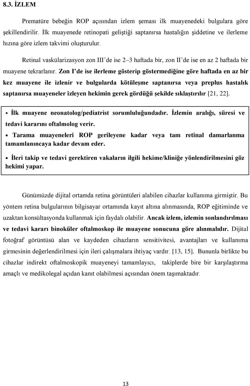 Retinal vaskülarizasyon zon III de ise 2 3 haftada bir, zon II de ise en az 2 haftada bir muayene tekrarlanır.