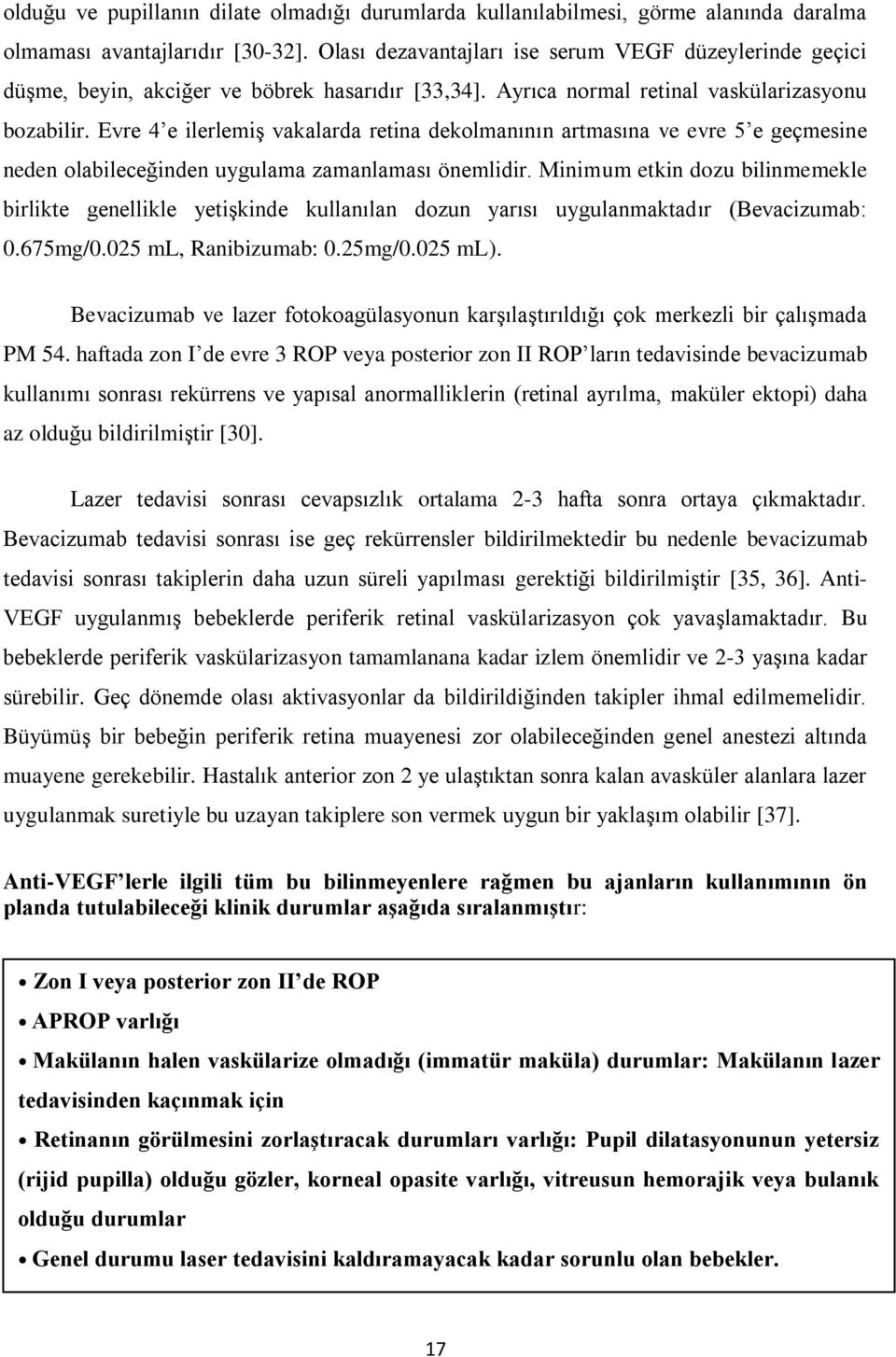 Evre 4 e ilerlemiş vakalarda retina dekolmanının artmasına ve evre 5 e geçmesine neden olabileceğinden uygulama zamanlaması önemlidir.