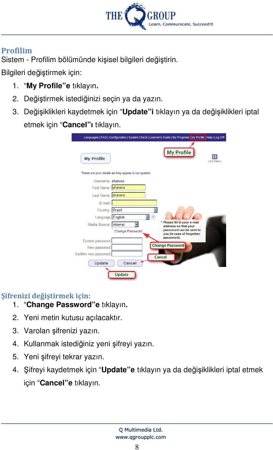 Değişiklikleri kaydetmek için Update i tıklayın ya da değişiklikleri iptal etmek için Cancel ı tıklayın. Şifrenizi değiştirmek için: 1.