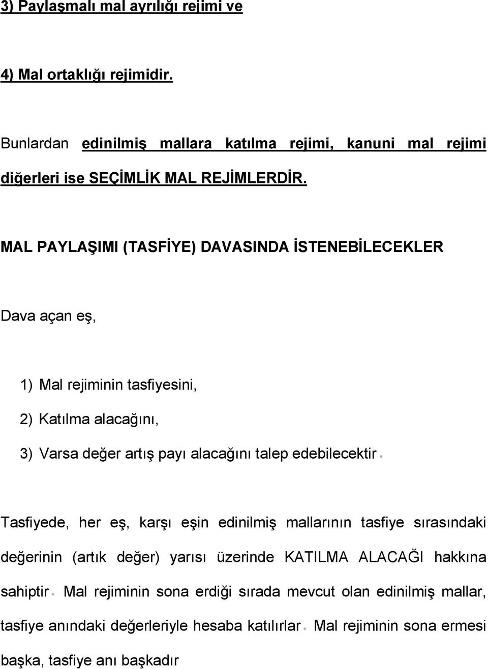 MAL PAYLAŞIMI (TASFĐYE) DAVASINDA ĐSTENEBĐLECEKLER Dava açan eş, 1) Mal rejiminin tasfiyesini, 2) Katılma alacağını, 3) Varsa değer artış payı alacağını talep