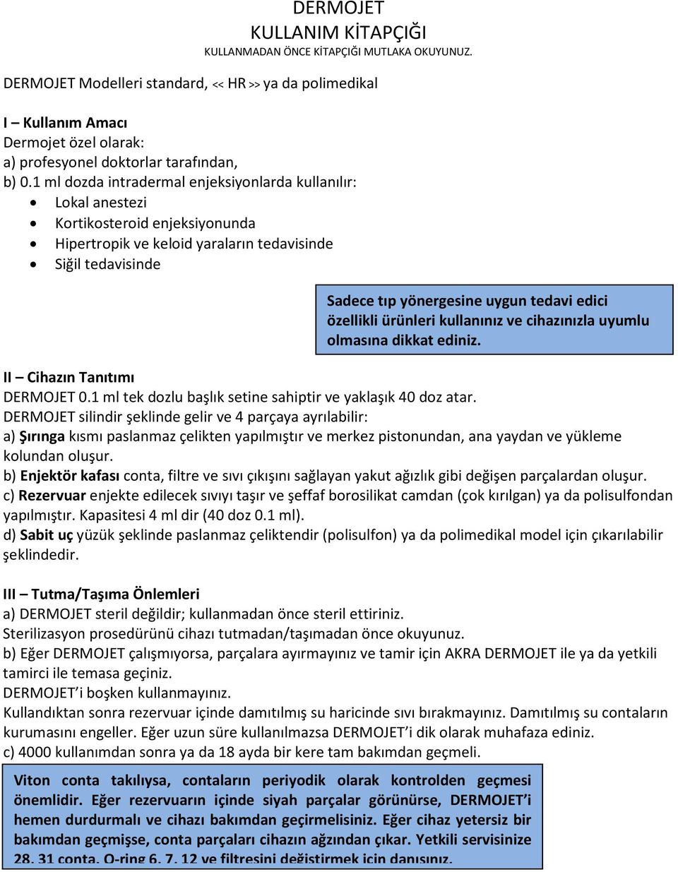 1 ml dozda intradermal enjeksiyonlarda kullanılır: Lokal anestezi Kortikosteroid enjeksiyonunda Hipertropik ve keloid yaraların tedavisinde Siğil tedavisinde Sadece tıp yönergesine uygun tedavi edici