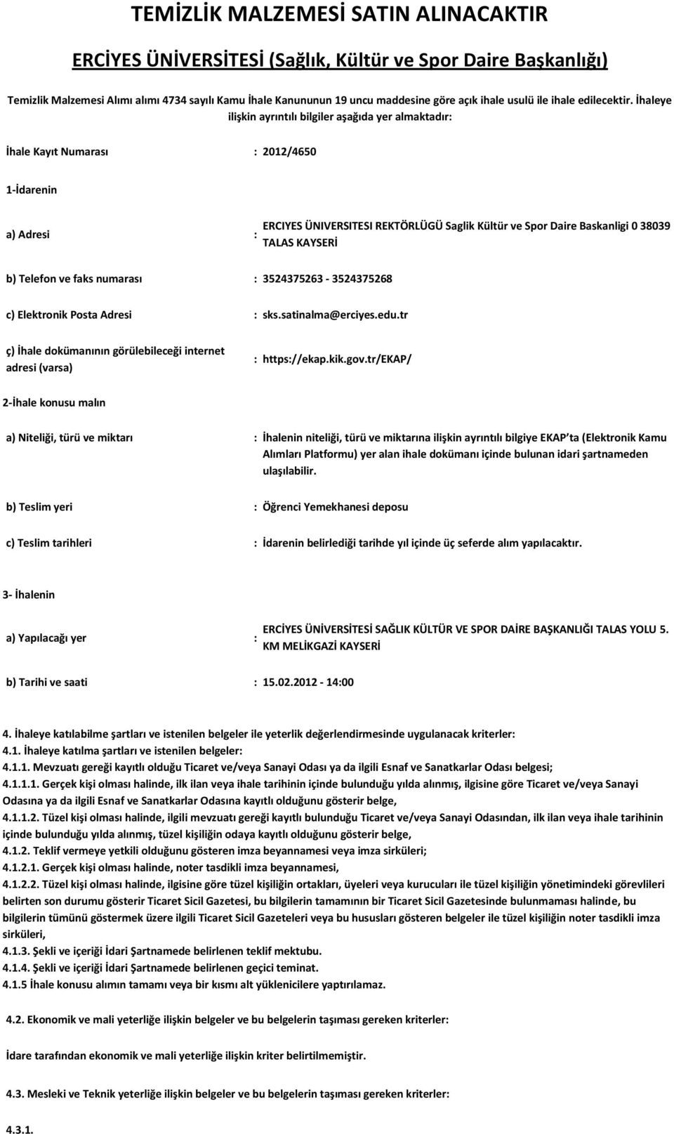 İhaleye ilişkin ayrıntılı bilgiler aşağıda yer almaktadır: İhale Kayıt Numarası : 2012/4650 1-İdarenin a) Adresi : ERCIYES ÜNIVERSITESI REKTÖRLÜGÜ Saglik Kültür ve Spor Daire Baskanligi 0 38039 TALAS