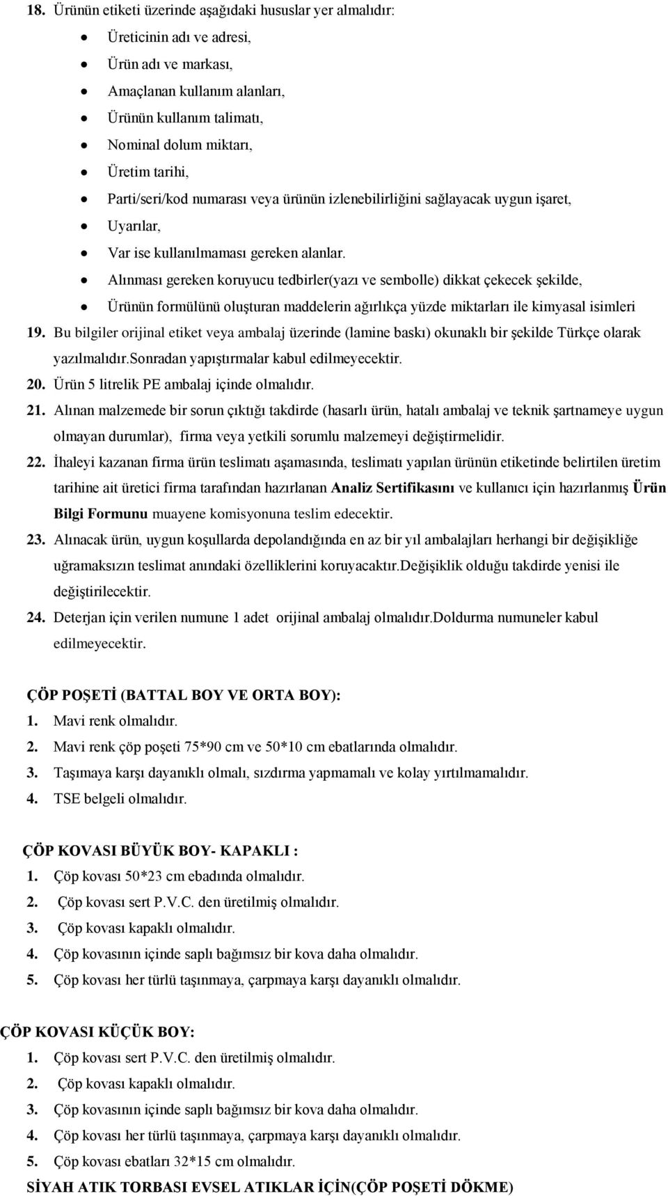 Alınması gereken koruyucu tedbirler(yazı ve sembolle) dikkat çekecek şekilde, Ürünün formülünü oluşturan maddelerin ağırlıkça yüzde miktarları ile kimyasal isimleri 19.