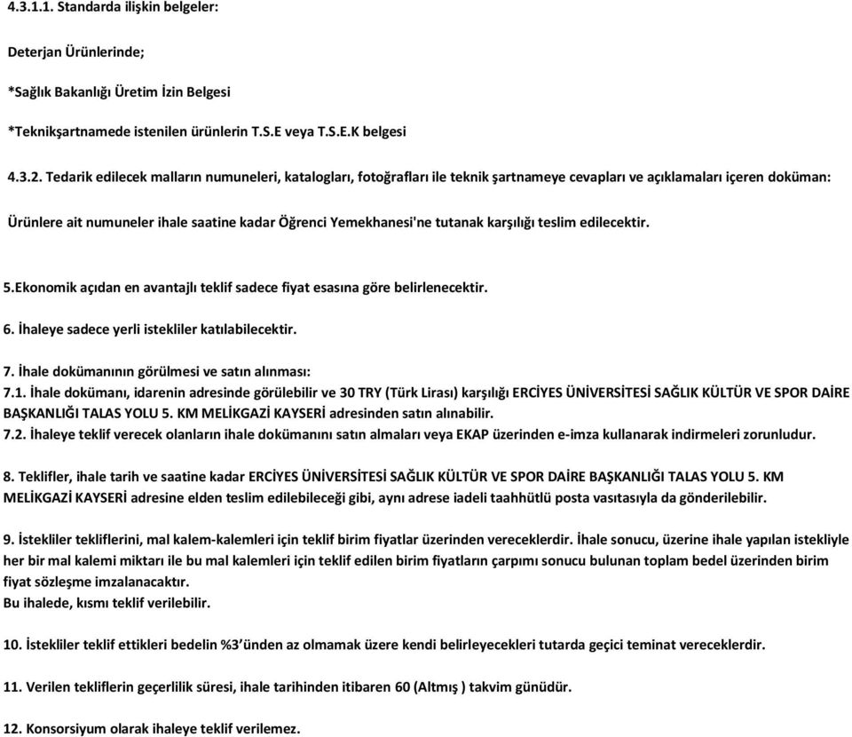 tutanak karşılığı teslim edilecektir. 5.Ekonomik açıdan en avantajlı teklif sadece fiyat esasına göre belirlenecektir. 6. İhaleye sadece yerli istekliler katılabilecektir. 7.