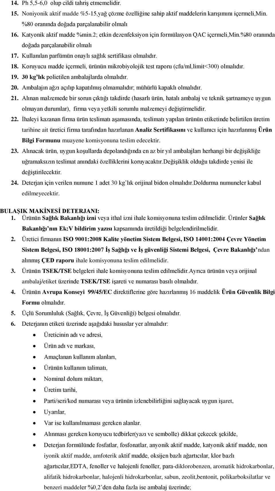 Koruyucu madde içermeli, ürünün mikrobiyolojik test raporu (cfu/ml,limit<300) olmalıdır. 19. 30 kg lık polietilen ambalajlarda olmalıdır. 20.